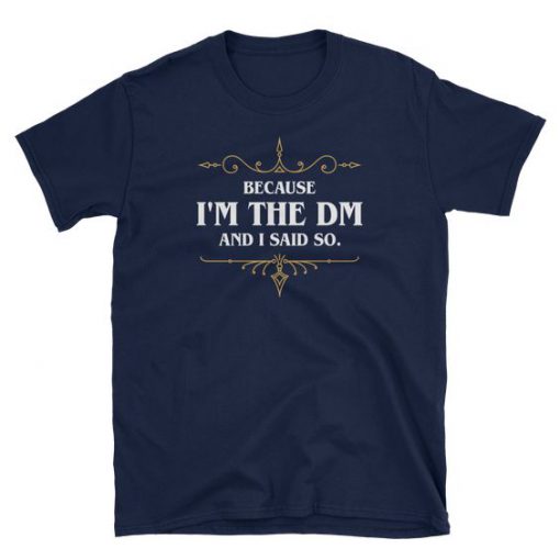 Because I'm the DM and I Said So Unisex DM Shirt BC19