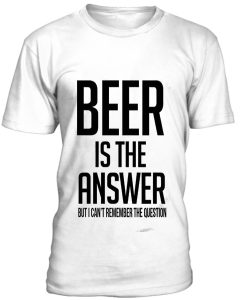 Beer Is The Answer T-Shirt BC19