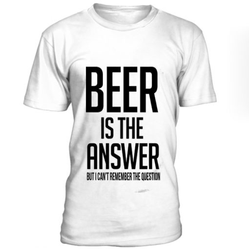 Beer Is The Answer T-Shirt BC19