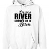 Cry me a river and drown in it bitch Hoodie BC19