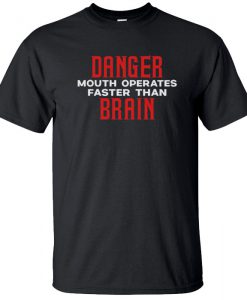 Danger mouth operates faster than brain T-Shirt BC19