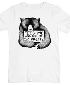 Feed Me And Tell Me I Am Pretty Bear Men's T-Shirt BC19