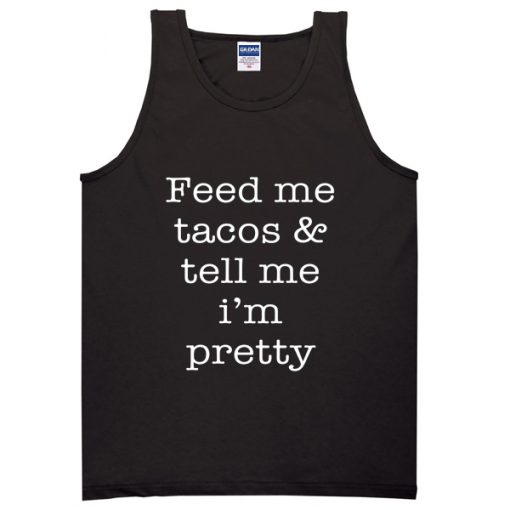Feed Me Tacos And Tell Me Im Pretty Tanktop BC19