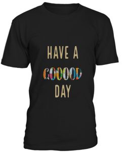 Have A Good Day T-Shirt BC19