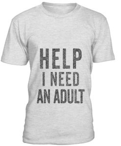 Help I Need An Adult T-Shirt BC19