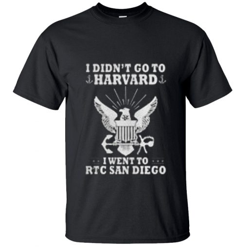 I Didn't Go To Harvard I Went To RTC San Diego T-Shirt BC19