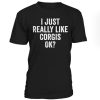I Just Really Like Corgis Ok T-Shirt