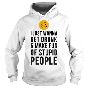 I just wanna get drunk and make fun of stupid people Hoodie BC19