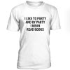 I like to party and by party i mean read books T-Shirt BC19