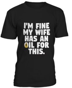 I'M Fine My Wife has An Oil For This