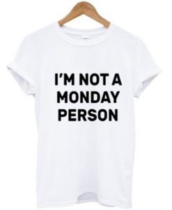 I’m Not a Monday Person T-Shirt BC19