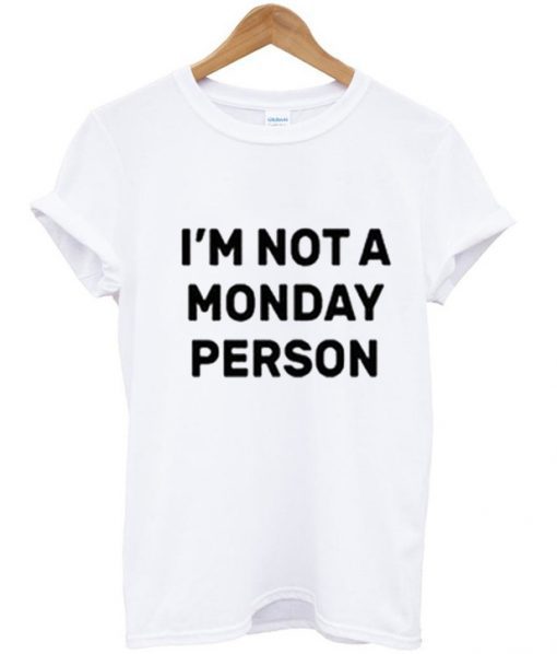 I’m Not a Monday Person T-Shirt BC19
