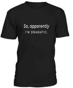 I’m dramatic funny T-Shirt BC19