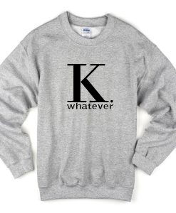 K whatever sweatshirt BC19