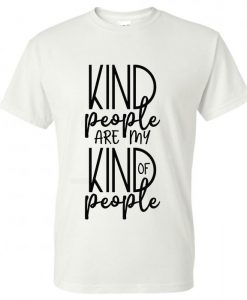 Kind People Are My Kind Of People T-Shirt BC19