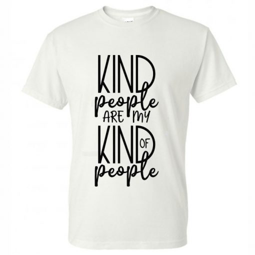 Kind People Are My Kind Of People T-Shirt BC19
