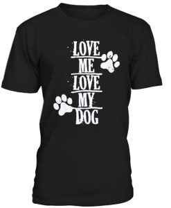 Love Me Love My Dog T-Shirt