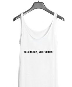 Need Money, Not Friends Tank top BC19