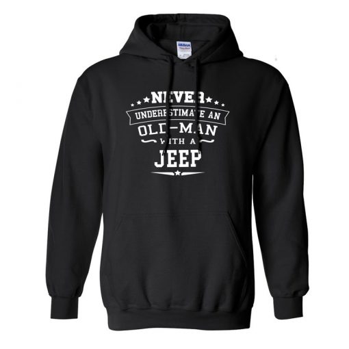 Never Underestimate A Old Man With A Jeep Hoodie