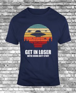 New Get In Loser we're doing butt stuff alien fummy men's T-Shirt BC19