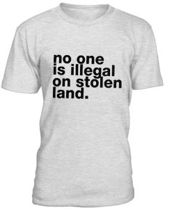 No One Is illegal On Stolen Land T-Shirt BC19
