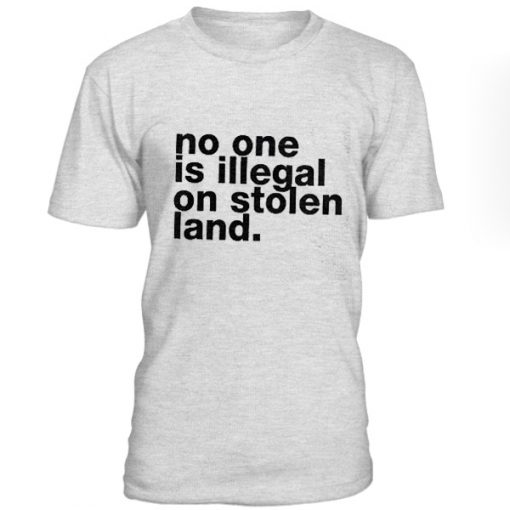 No One Is illegal On Stolen Land T-Shirt BC19
