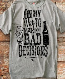 On My Way to Making Bad Decisions Unisex T-Shirt BC19