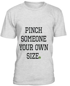 Pinch Someone Your Own Size T-Shirt BC19