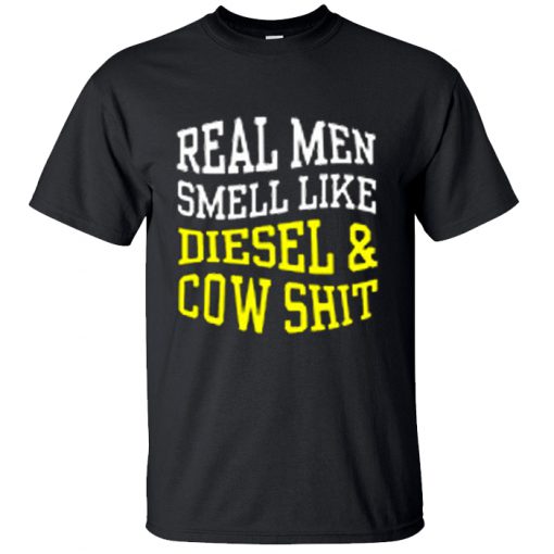 Real Men Smell Like Diesel And Cow Shit T-Shirt BC