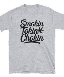 SMOKIN TOKIN CHOKIN Weed Marijuana themed T-Shirt BC19