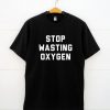 Stop Wasting Oxygen Tees Shirts BC19