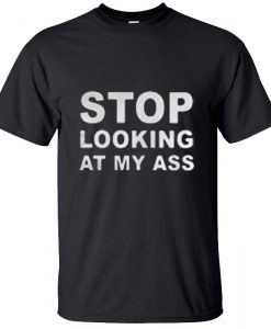 Stop looking at my ass T-Shirt BC19