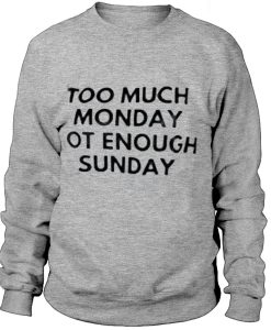 Too much monday ot enough sunday - Sweatshirt