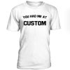 You Had Me At Custom T-Shirt