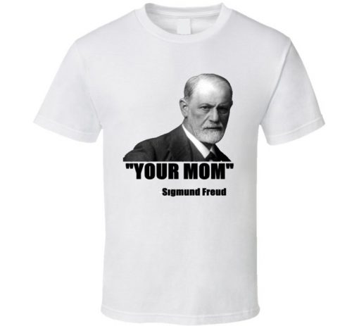 Your Mom Sigmund Freud Quote Funny Quotes T-Shirt BC19