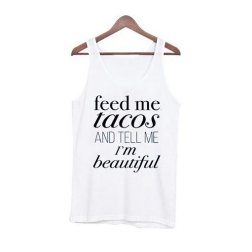 feed me tacos and tell me im beautiful tanktop BC19