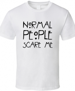 normal people scare me T Shirt BC19