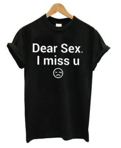 Dear sex i miss u t shirt BC19