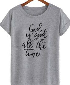 God Is Good All The Time t Shirt BC19