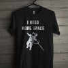 I need more space T-shirt bc19