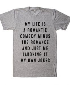 My life is a romantic comedy t shirt bc19