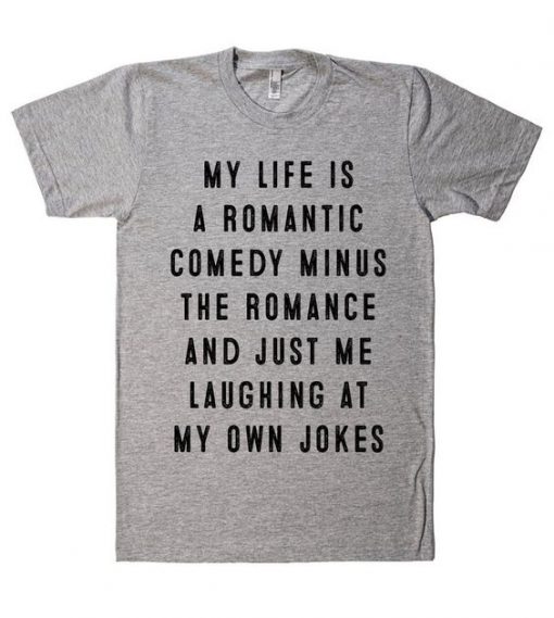My life is a romantic comedy t shirt bc19