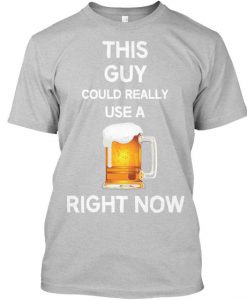 Need A Beer T-Shirt BC19
