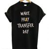 Wake Pray Transfer Day T Shirt BC19
