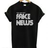 You Are Very Fake News T Shirt BC19