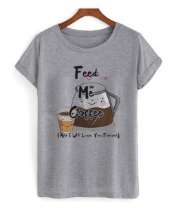 feed me coffe Tshirt bc19