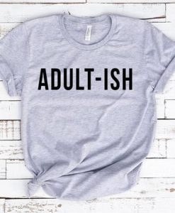 Adultish Shirt - Graphic Tees - Funny Shirt EC01