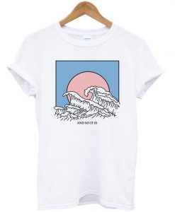 And So It Is Wave T-Shirt AD01
