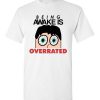 Being Awake Is Overrated Funny Graphic Tee T-shirt EC01
