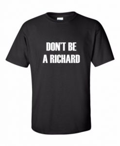 Don't Be A Richard T-Shirt SN01